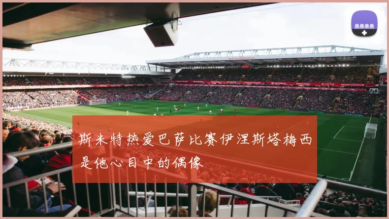 斯米特热爱巴萨比赛伊涅斯塔梅西是他心目中的偶像