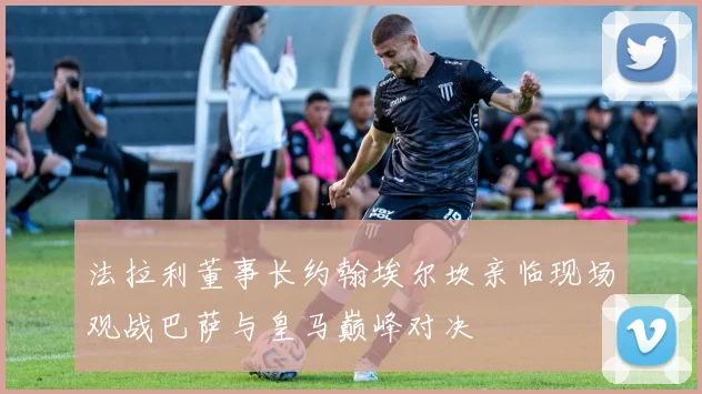 法拉利董事长约翰埃尔坎亲临现场观战巴萨与皇马巅峰对决