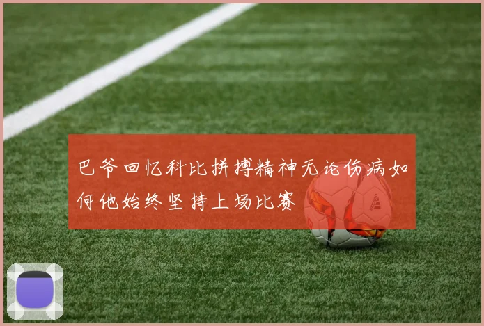 巴爷回忆科比拼搏精神无论伤病如何他始终坚持上场比赛