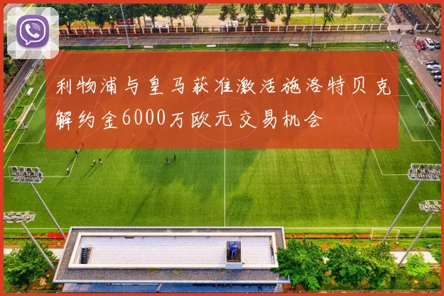 利物浦与皇马获准激活施洛特贝克解约金6000万欧元交易机会